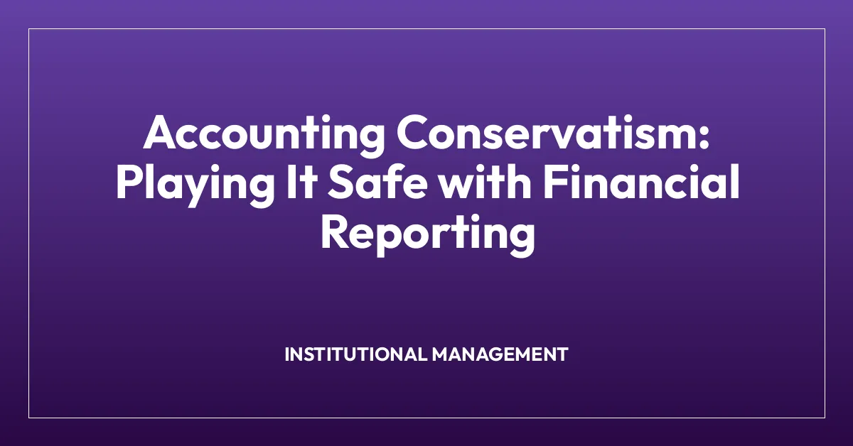 Accounting Conservatism: Playing It Safe with Financial Reporting