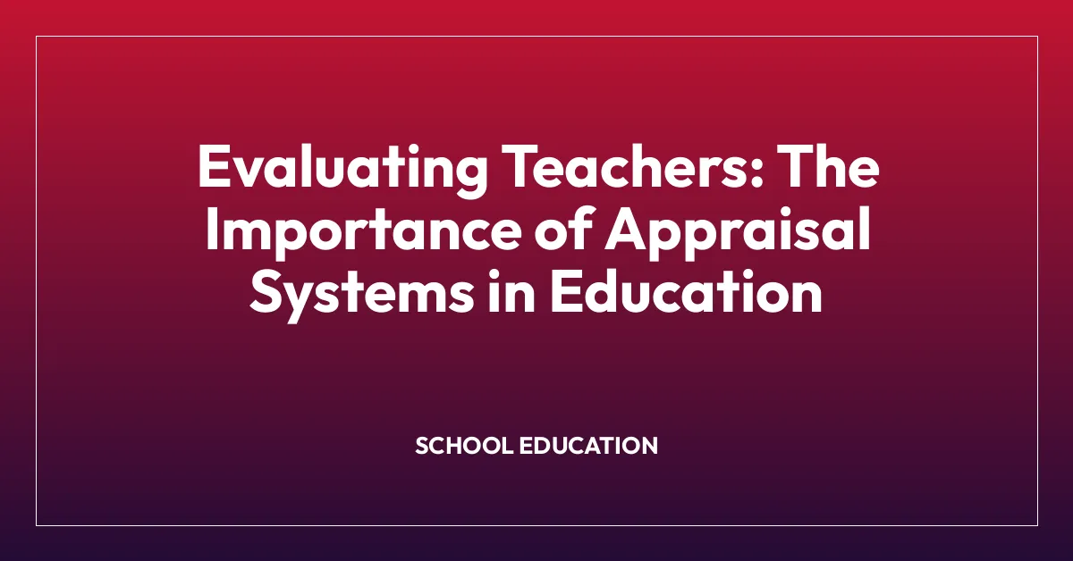 Evaluating Teachers: The Importance of Appraisal Systems in Education