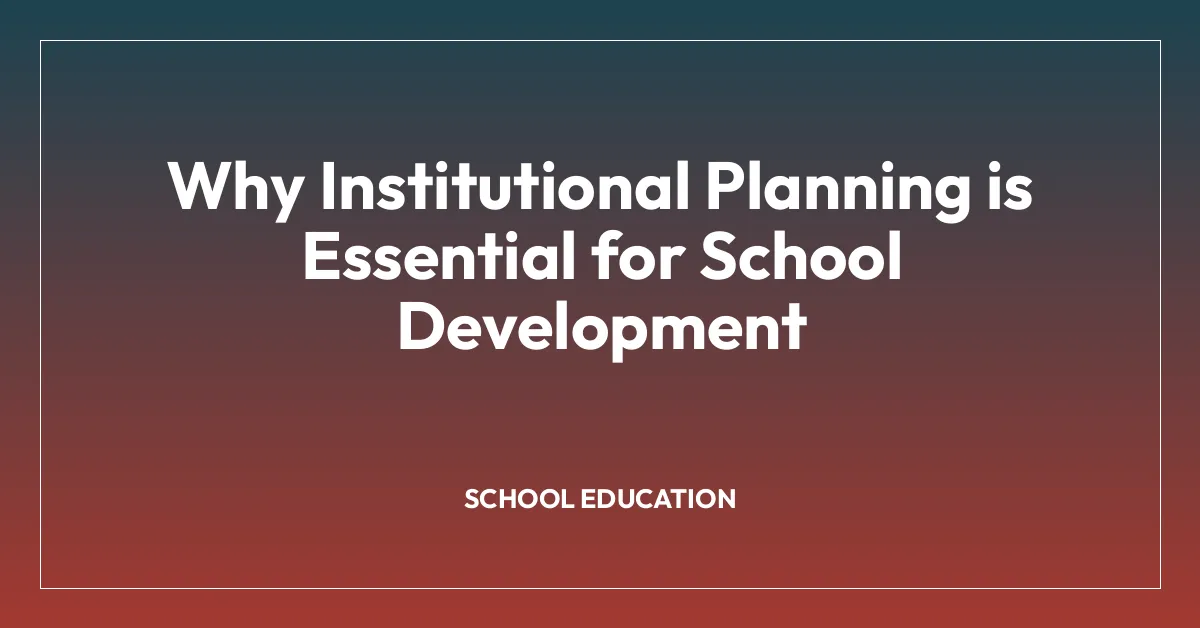 Why Institutional Planning is Essential for School Development