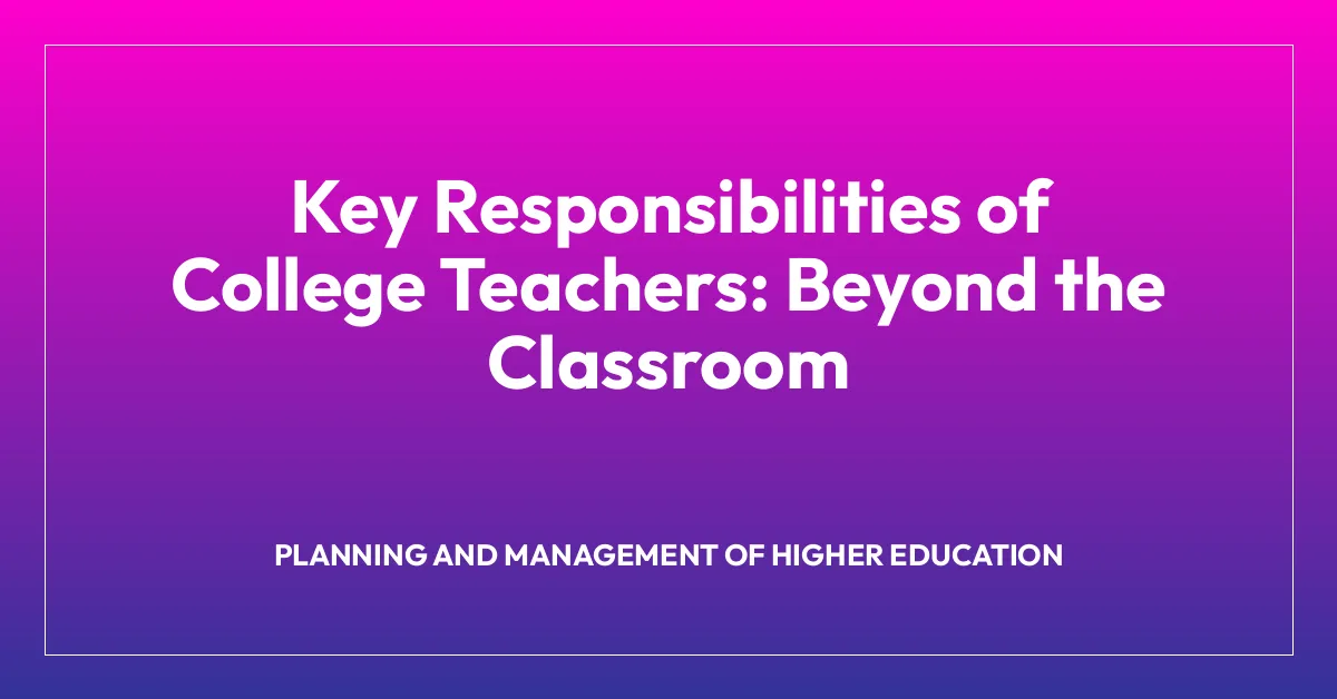 Key Responsibilities of College Teachers: Beyond the Classroom