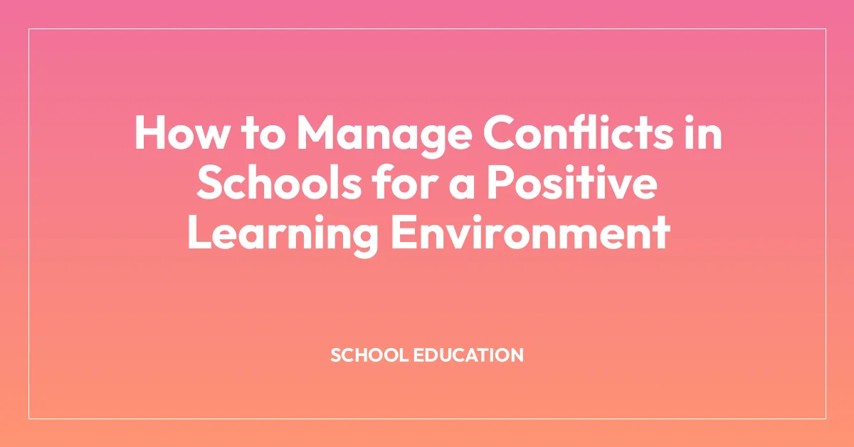 How to Manage Conflicts in Schools for a Positive Learning Environment