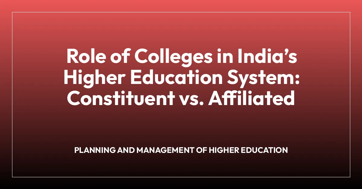 Role of Colleges in Indiaโs Higher Education System: Constituent vs. Affiliated
