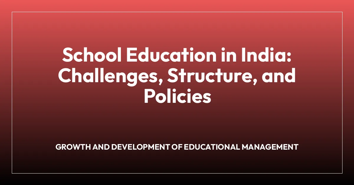 School Education in India: Challenges, Structure, and Policies