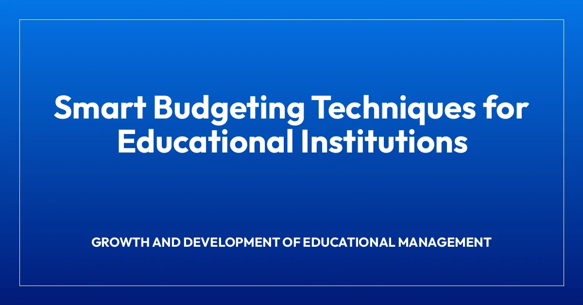 Smart Budgeting Techniques for Educational Institutions