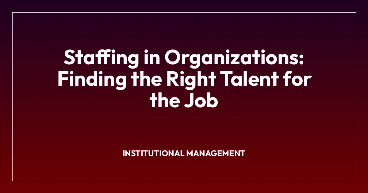Staffing in Organizations: Finding the Right Talent for the Job