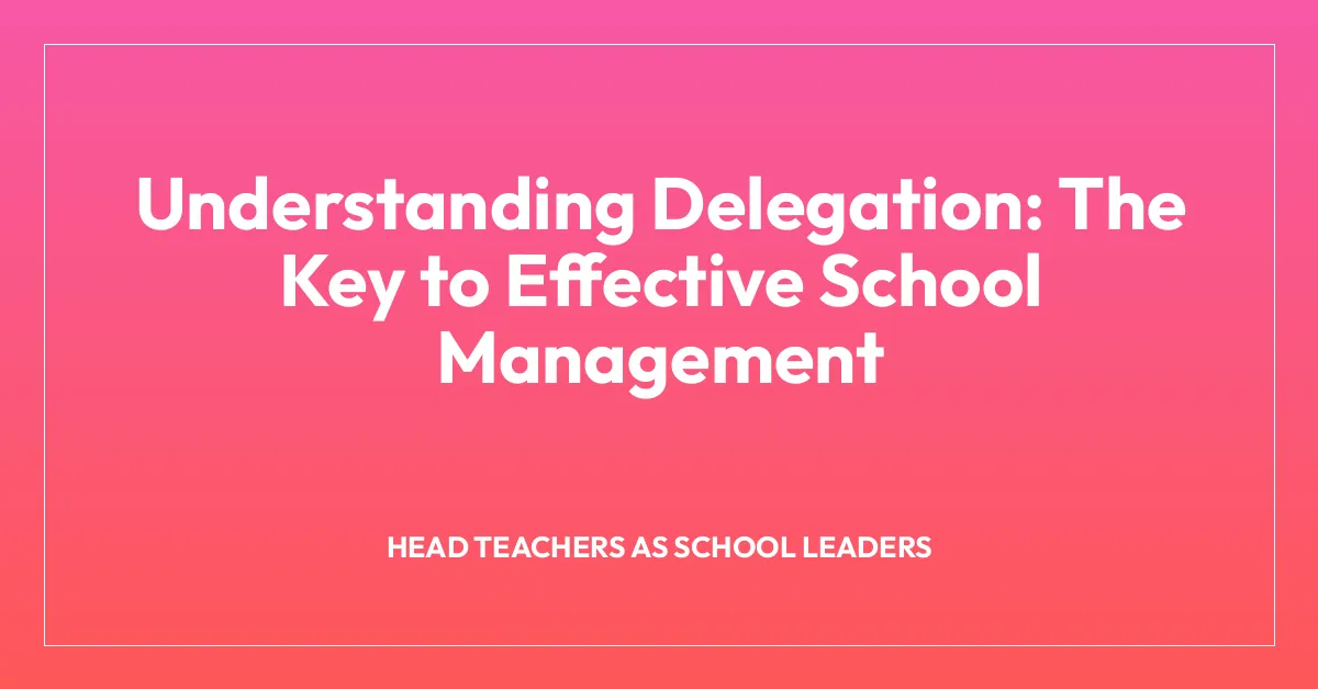 Understanding Delegation: The Key to Effective School Management