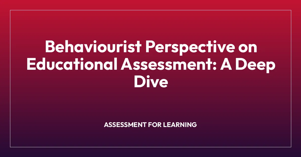 Behaviourist Perspective on Educational Assessment: A Deep Dive