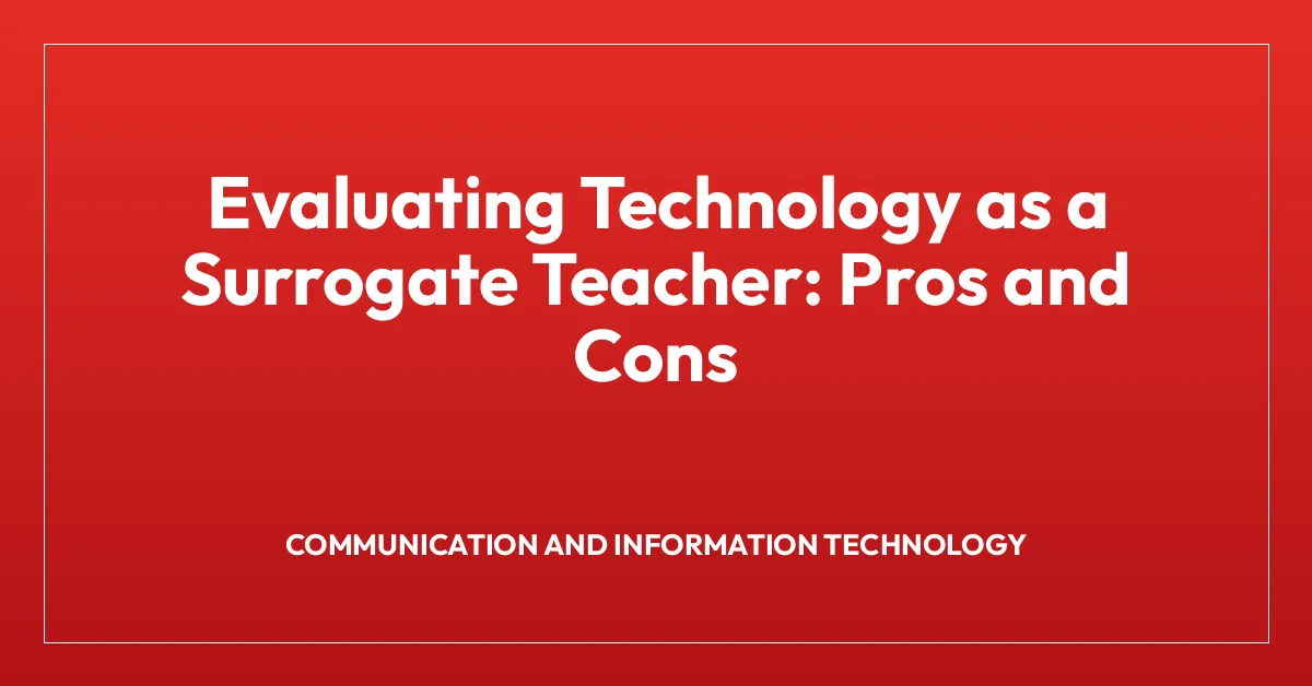 Evaluating Technology as a Surrogate Teacher: Pros and Cons