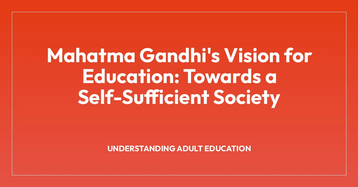 Mahatma Gandhi’s Vision for Education: Towards a Self-Sufficient Society
