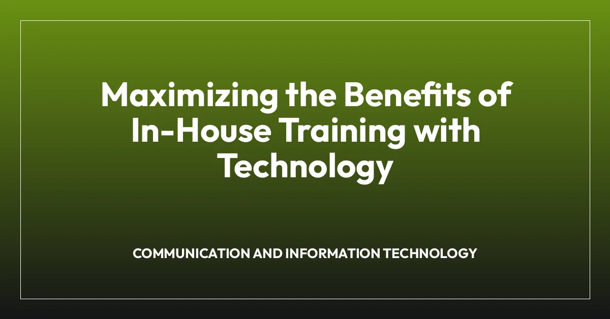 Maximizing the Benefits of In-House Training with Technology