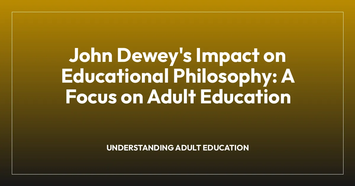 John Dewey’s Impact on Educational Philosophy: A Focus on Adult Education