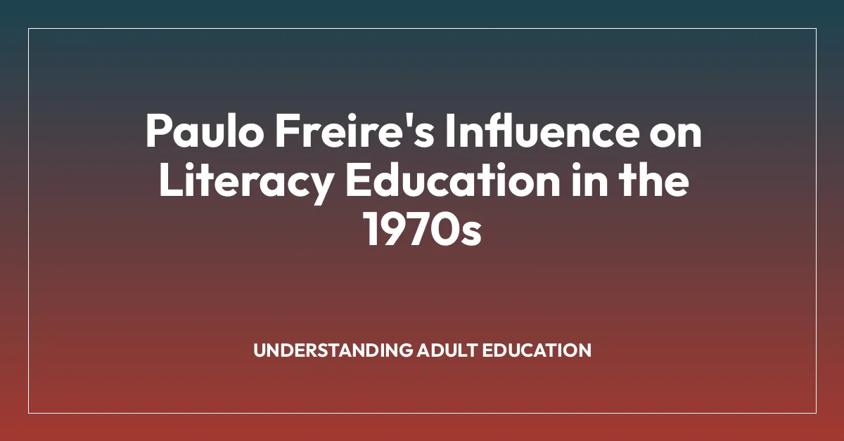 Paulo Freire’s Influence on Literacy Education in the 1970s