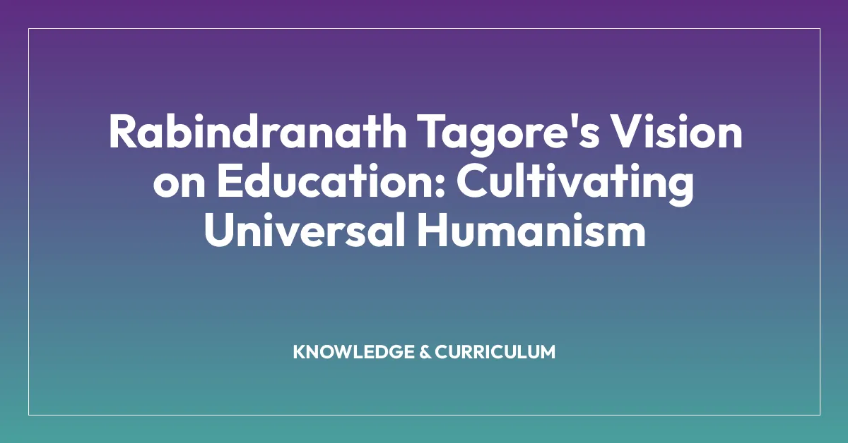 Rabindranath Tagore’s Vision on Education: Cultivating Universal Humanism
