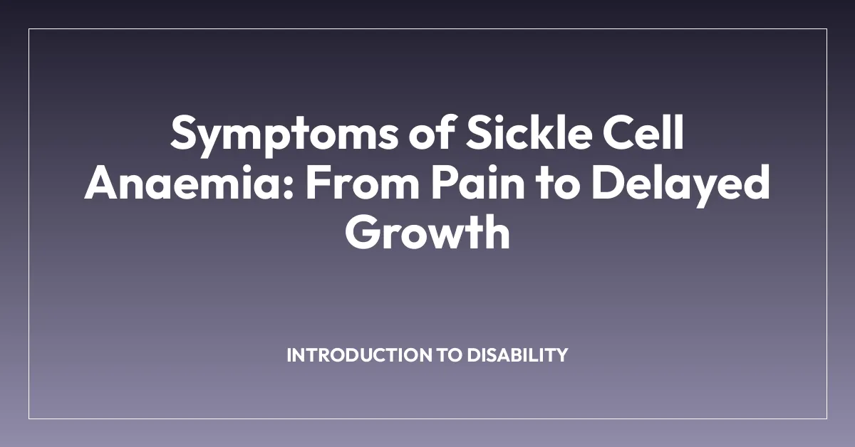 Symptoms of Sickle Cell Anaemia: From Pain to Delayed Growth